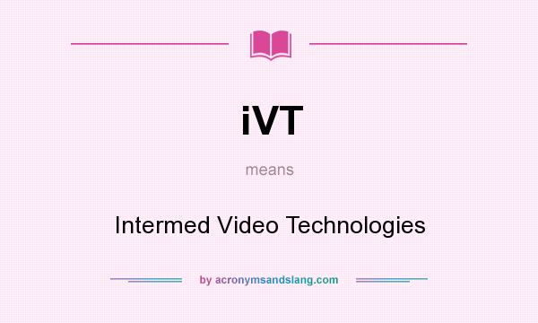 What does iVT mean? It stands for Intermed Video Technologies