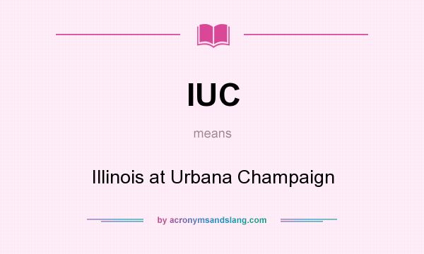 What does IUC mean? It stands for Illinois at Urbana Champaign