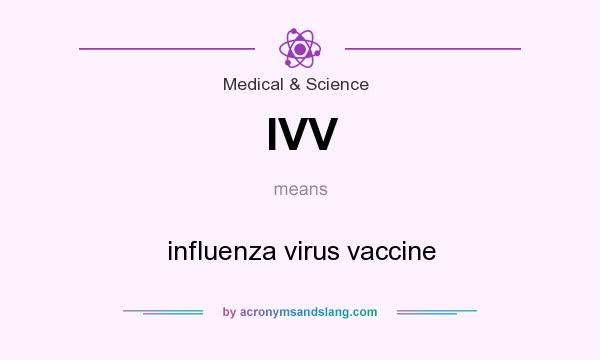 What does IVV mean? It stands for influenza virus vaccine