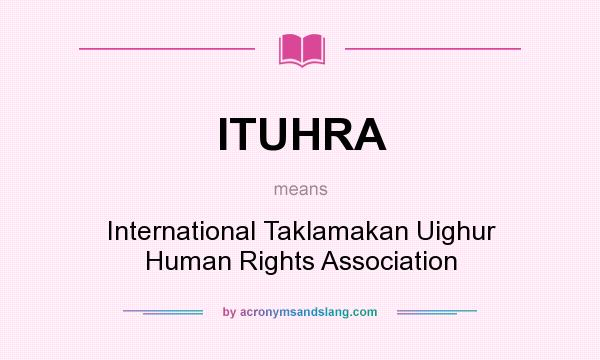 What does ITUHRA mean? It stands for International Taklamakan Uighur Human Rights Association