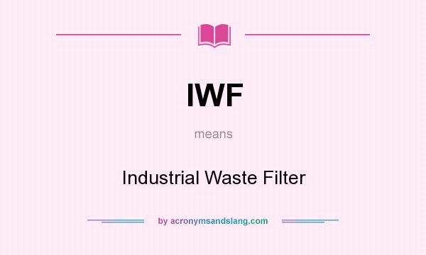 What does IWF mean? It stands for Industrial Waste Filter