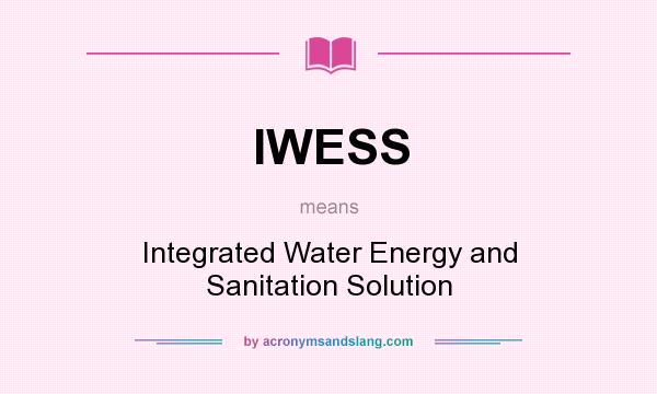 What does IWESS mean? It stands for Integrated Water Energy and Sanitation Solution