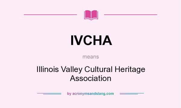 What does IVCHA mean? It stands for Illinois Valley Cultural Heritage Association