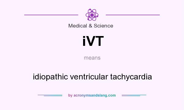 What does iVT mean? It stands for idiopathic ventricular tachycardia