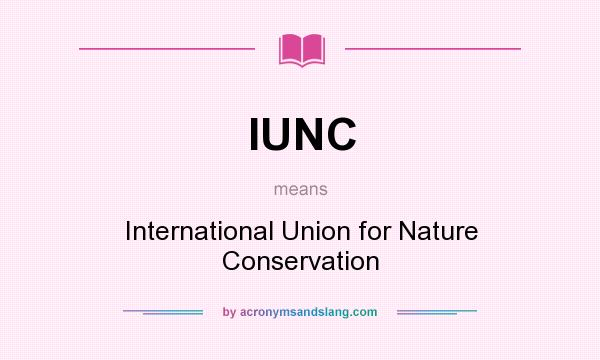 What does IUNC mean? It stands for International Union for Nature Conservation