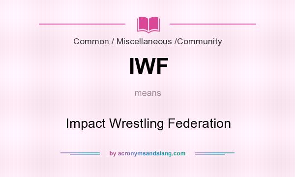 What does IWF mean? It stands for Impact Wrestling Federation