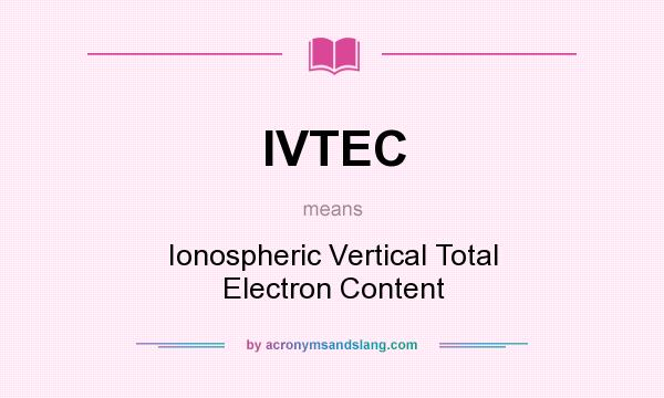 What does IVTEC mean? It stands for Ionospheric Vertical Total Electron Content