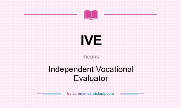 What does IVE mean? It stands for Independent Vocational Evaluator