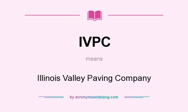 What does IVPC mean? It stands for Illinois Valley Paving Company