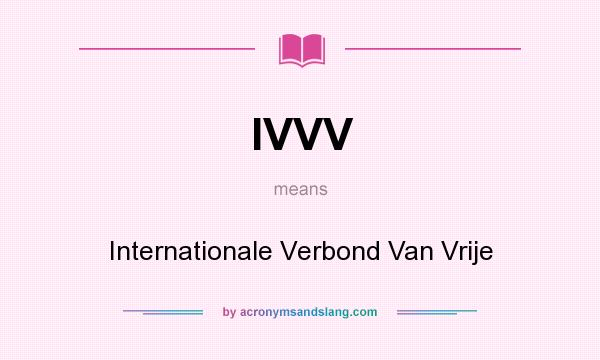 What does IVVV mean? It stands for Internationale Verbond Van Vrije