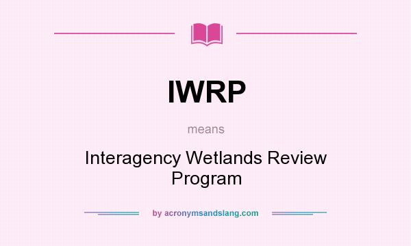 What does IWRP mean? It stands for Interagency Wetlands Review Program