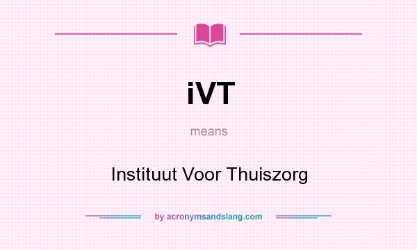 What does iVT mean? It stands for Instituut Voor Thuiszorg