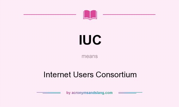 What does IUC mean? It stands for Internet Users Consortium