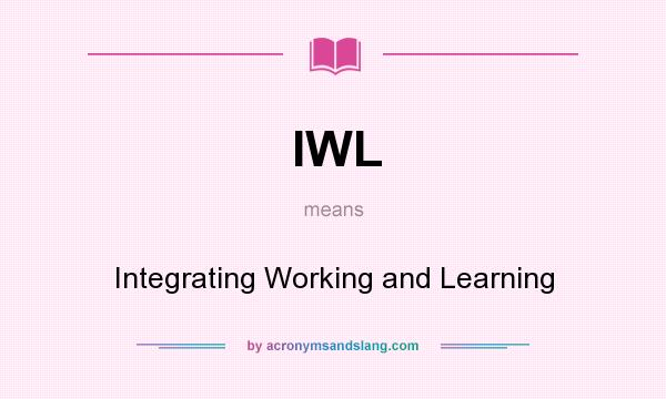 What does IWL mean? It stands for Integrating Working and Learning