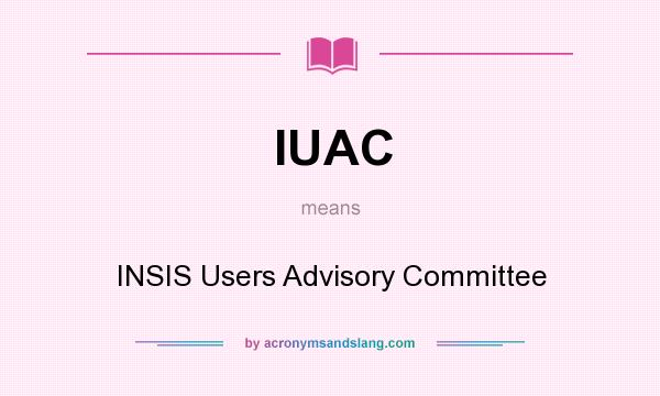 What does IUAC mean? It stands for INSIS Users Advisory Committee