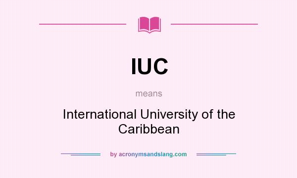 What does IUC mean? It stands for International University of the Caribbean