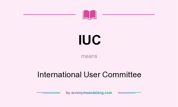 What does IUC mean? It stands for International User Committee