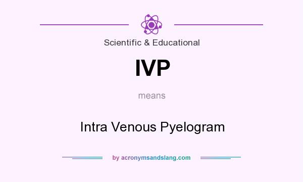 What does IVP mean? It stands for Intra Venous Pyelogram