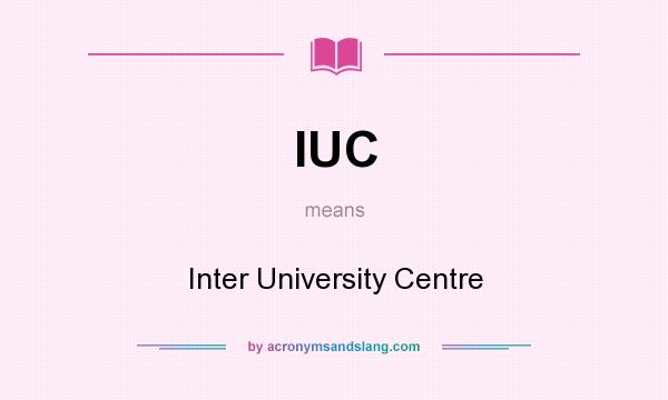 What does IUC mean? It stands for Inter University Centre