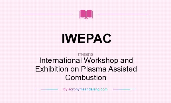 What does IWEPAC mean? It stands for International Workshop and Exhibition on Plasma Assisted Combustion