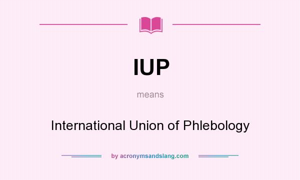 What does IUP mean? It stands for International Union of Phlebology