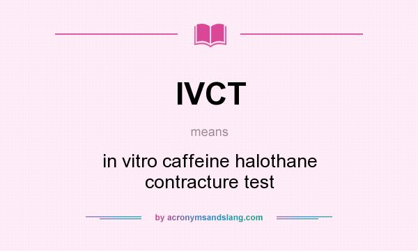 What does IVCT mean? It stands for in vitro caffeine halothane contracture test
