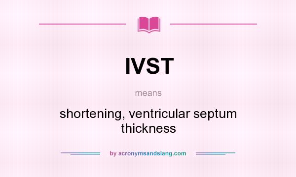 What does IVST mean? It stands for shortening, ventricular septum thickness