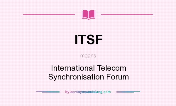 What does ITSF mean? It stands for International Telecom Synchronisation Forum