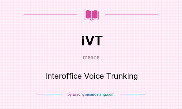 What does iVT mean? It stands for Interoffice Voice Trunking