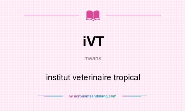 What does iVT mean? It stands for institut veterinaire tropical