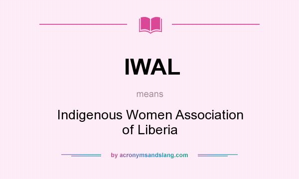 What does IWAL mean? It stands for Indigenous Women Association of Liberia