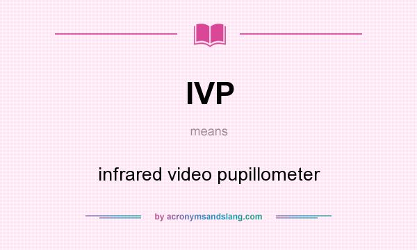 What does IVP mean? It stands for infrared video pupillometer