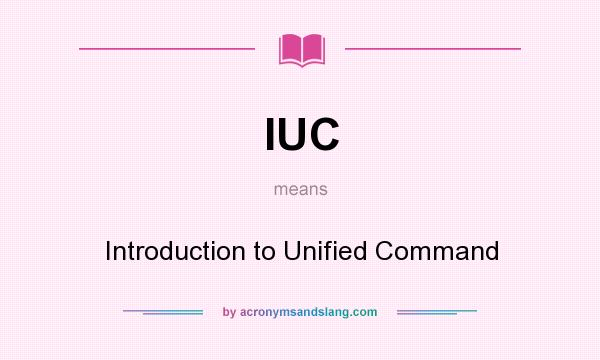 What does IUC mean? It stands for Introduction to Unified Command