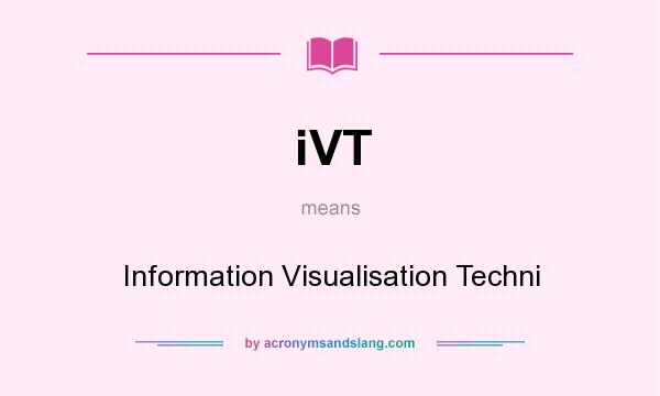 What does iVT mean? It stands for Information Visualisation Techni