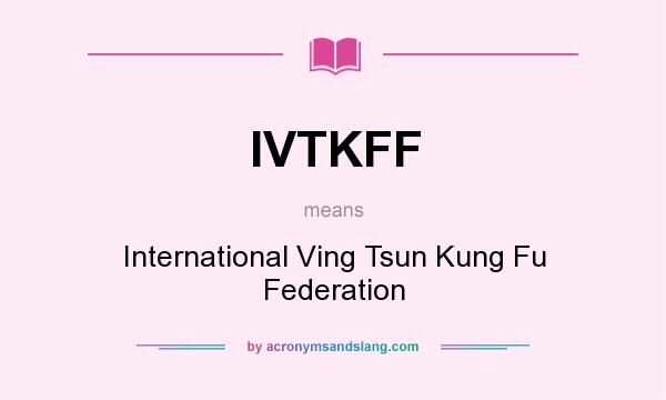 What does IVTKFF mean? It stands for International Ving Tsun Kung Fu Federation