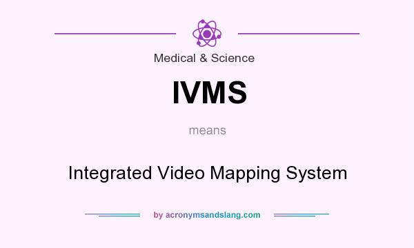 What does IVMS mean? It stands for Integrated Video Mapping System