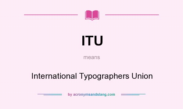 What does ITU mean? It stands for International Typographers Union