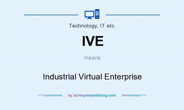 What does IVE mean? It stands for Industrial Virtual Enterprise