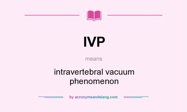 What does IVP mean? It stands for intravertebral vacuum phenomenon