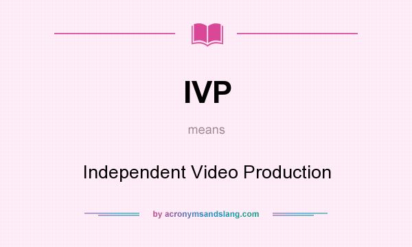 What does IVP mean? It stands for Independent Video Production