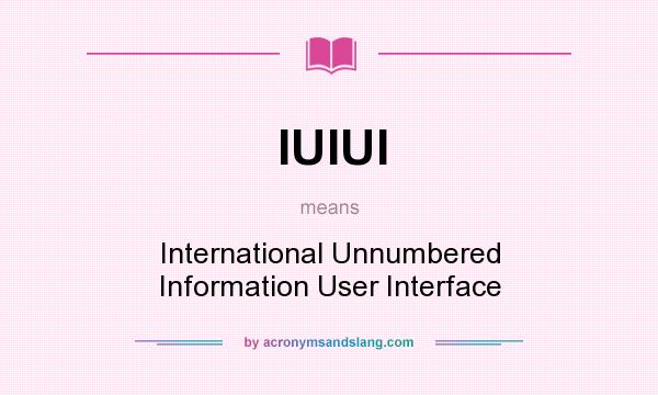 What does IUIUI mean? It stands for International Unnumbered Information User Interface