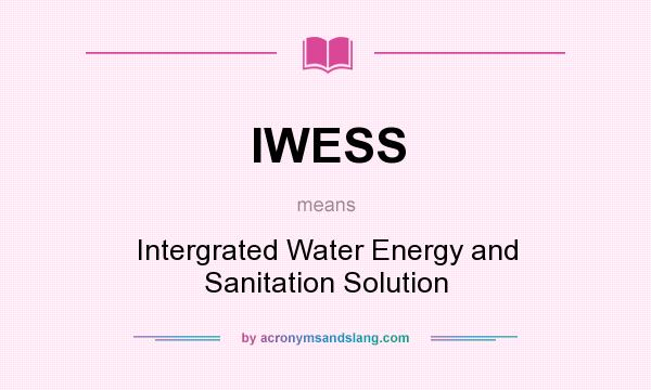 What does IWESS mean? It stands for Intergrated Water Energy and Sanitation Solution