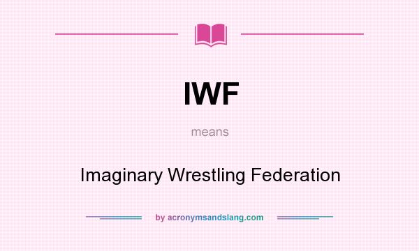 What does IWF mean? It stands for Imaginary Wrestling Federation
