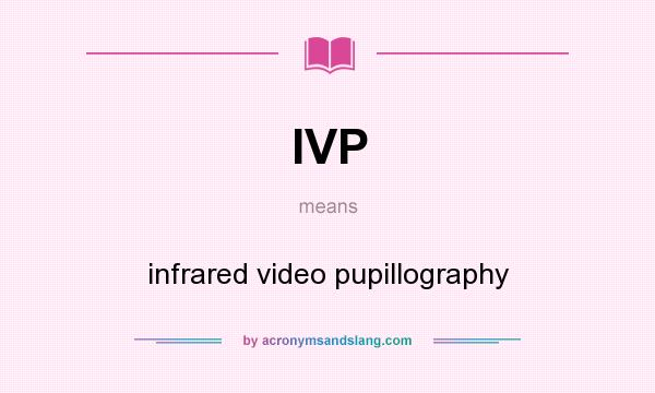What does IVP mean? It stands for infrared video pupillography