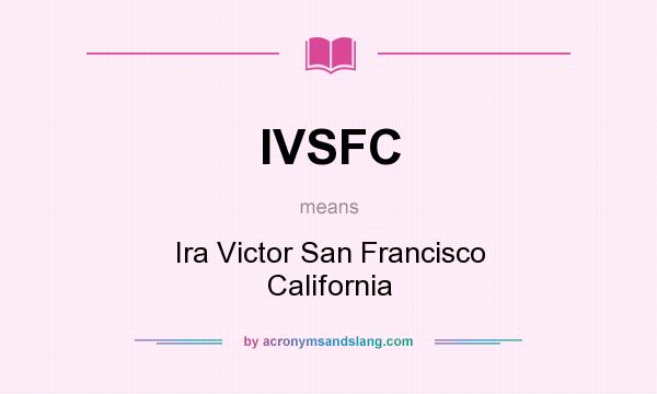 What does IVSFC mean? It stands for Ira Victor San Francisco California