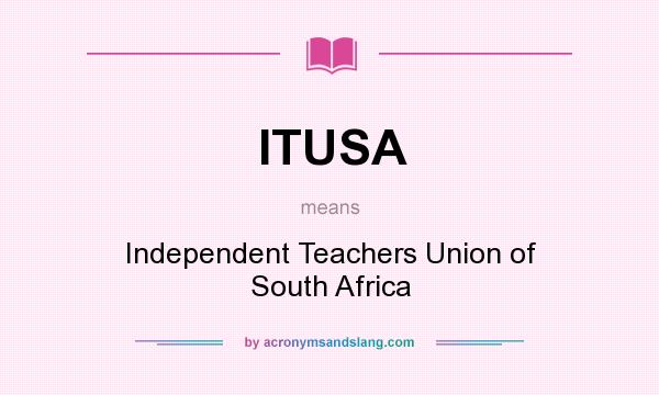 What does ITUSA mean? It stands for Independent Teachers Union of South Africa