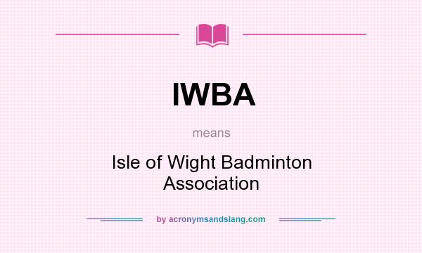 What does IWBA mean? It stands for Isle of Wight Badminton Association