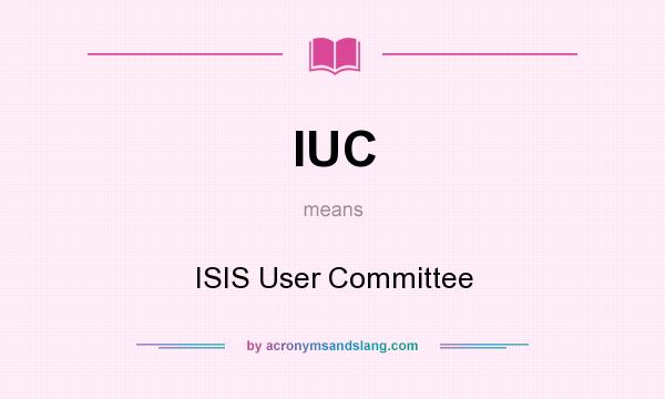 What does IUC mean? It stands for ISIS User Committee