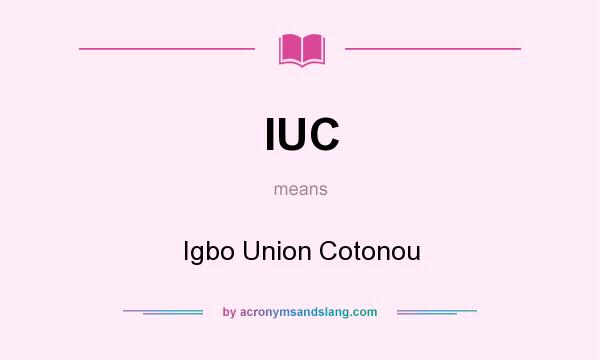 What does IUC mean? It stands for Igbo Union Cotonou