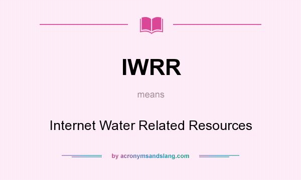 What does IWRR mean? It stands for Internet Water Related Resources